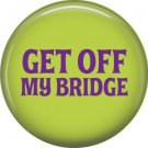 Get Off My Bridge, 1 Inch Button Badge Pin of Star Trek Fun Phrases - 1559
