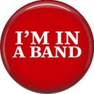 I'm in a Band, 1 Inch Button Badge Pin of Fun Phrases - 1563