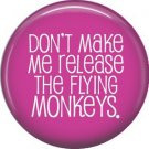 Don't Make Me Release the Flying Monkeys, 1 Inch Button Badge Pin of Fun Phrases - 1566