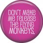 Don't Make Me Release the Flying Monkeys, 1 Inch Button Badge Pin of Fun Phrases - 1566