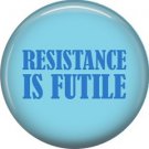 Resistance is Futile, 1 Inch Button Badge Pin of Star Trek Fun Phrases - 1574