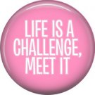 Life is a Challenge Meet It, 1 Inch Button Badge Pin of Fun Phrases - 1578