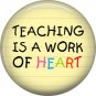 1 Inch Teaching is a Work of Heart, Teacher Appreciation Button Badge Pin - 0842