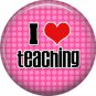 1 Inch I Love Teaching on Pink Dot Background, Teacher Appreciation Button Badge Pin - 0854