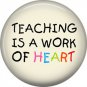 1 Inch Teaching is a Work of Heart on Ivory Background, Teacher Appreciation Button Badge Pin - 0859