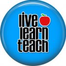 1 Inch Live Learn Teach on Blue Background, Teacher Appreciation Button Badge Pin - 0862