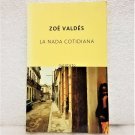 La Nada Cotidiana The Daily Nothingness (Spanish Edition) Zoe Valdes Like NEW!