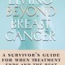 Living Beyond Breast Cancer:: A Survivor's Guide for When Treatment Ends
