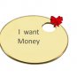 I want Money