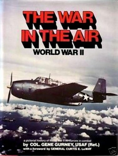 The War In The Air ~ World War II by Col. Gene Gurney, USAF (Ret.)