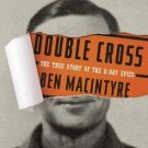 Double Cross : The True Story of the D-Day Spies by Ben Macintyre (2012,...