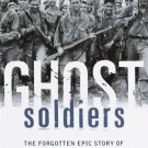 GHOST SOLDIERS The Forgotten Epic Story of World War II's Most Dramatic Mission