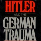 Adolf Hitler and the German Trauma, 1913-1945 : An Interpretation of the Nazis