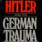 Adolf Hitler and the German Trauma, 1913-1945 : An Interpretation of the Nazis