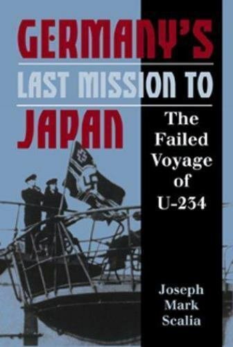 Germany's Last Mission to Japan : The Failed Voyage of U-234 by Joseph Scalia