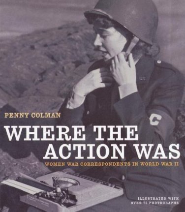 Where the Action Was : Women WWII Correspondents by Penny Colman   SIGNED copy