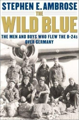 The Wild Blue : The Men and Boys Who Flew the B-24s over Germany / S.E. Ambrose