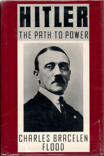 Hitler : The Path to Power by Charles B. Flood    1989 1st Ed.   WWII History