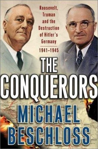 The Conquerors : Roosevelt, Truman and the Destruction of Hitler's Germany,...