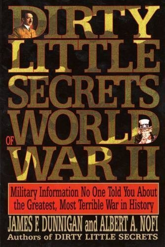Dirty Little Secrets of World War II by James Dunnigan & Albert Nofi