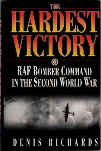 The Hardest Victory : RAF Bomber Command in the Second World War by Denis...