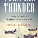 A Dawn Like Thunder : The True Story of Torpedo Squadron Eight by Robert J....