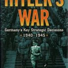 Hitler's War ~ Germany's Key Strategic Decisions 1940-1945    2003 Hc/Dj