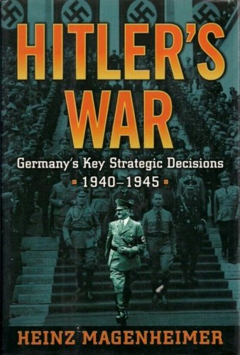 Hitler's War ~ Germany's Key Strategic Decisions 1940-1945    2003 Hc/Dj