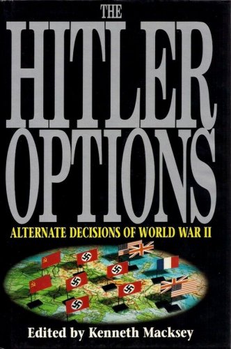The Hitler Options : Alternate Decisions of World War II by Kenneth Macksey...