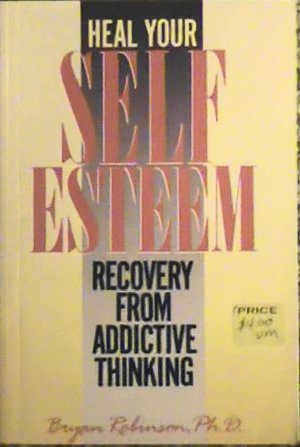 Heal Your Self Esteem Recovery From Addictive Thinking by Bryan Robinson