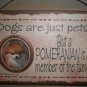 Dogs are just pets...A POMERANIAN is Family Cute Sign