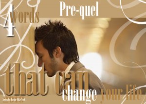 Four Words that Can Change Your Life Pre-Quel