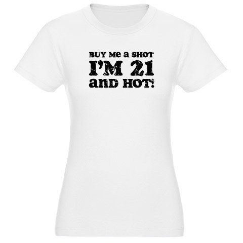 Buy me a Shot I'm 21 and Hot