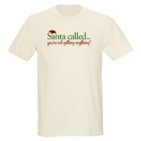 Santa Called, You Ain't Getting anything