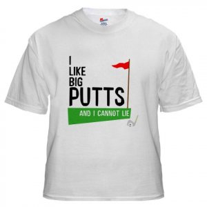 I Like Big Putts ...