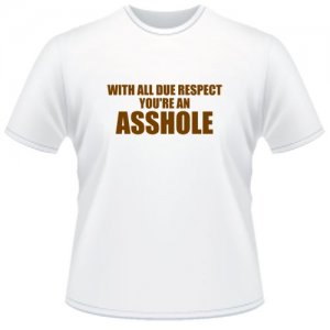 With All Due respect Your An Asshole