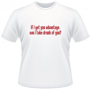 If I Get You Advantage Can I Take Drunk Of You?