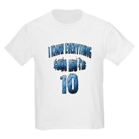 I Know Everything Cause Now I'm 10