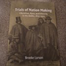 Trials Of Nation Making: Liberalism, Race, & Ethnicity in the Andes, 1810-1910 Brooke Larson