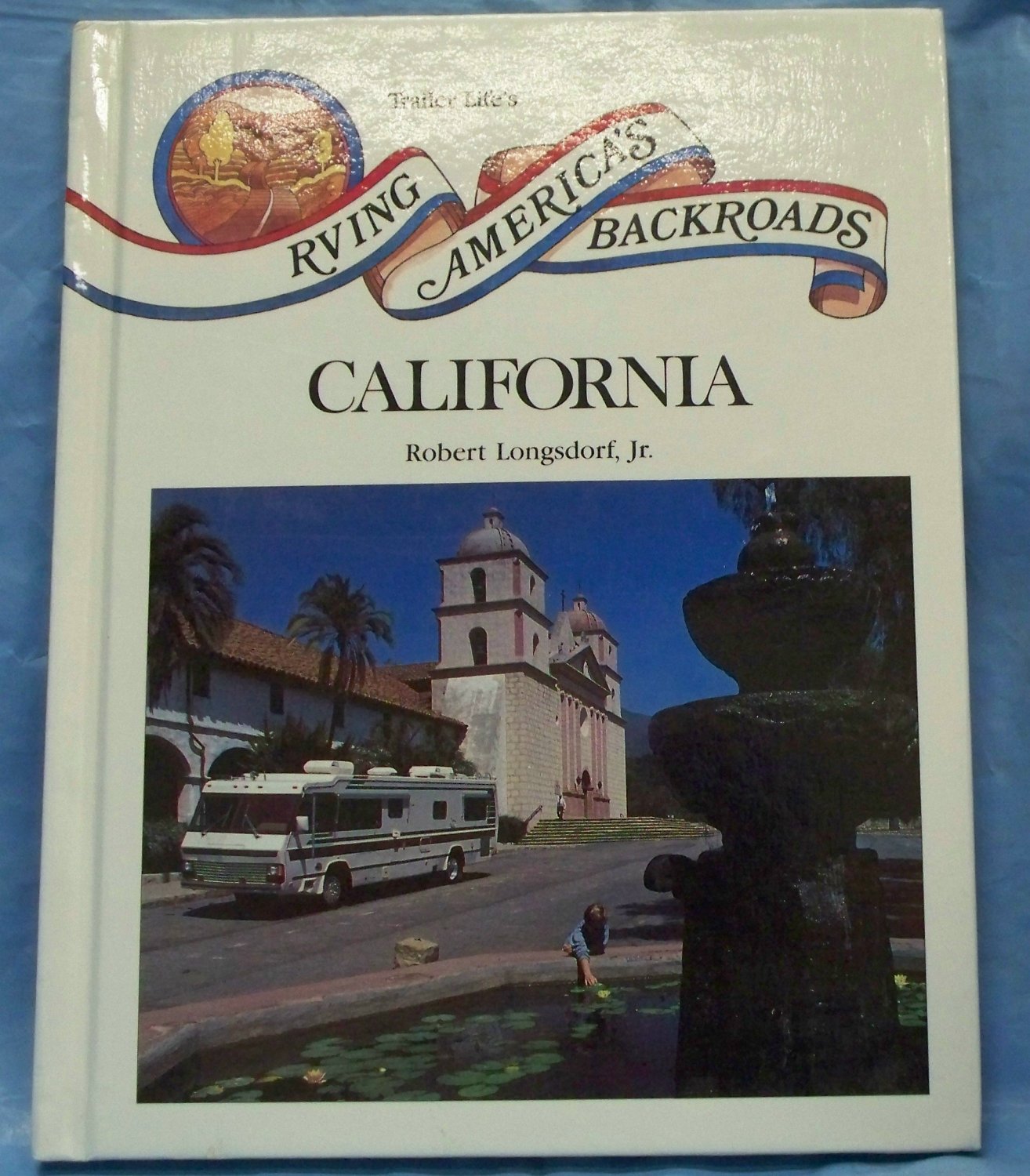 Trailer Life's RVing America's Backroads:California, Robert Longsdorf, Jr.