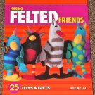 Making Felted Friends 25 Toys and Gifts by Sue Pearl 2007