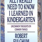 ALL I REALLY NEED TO KNOW I LEARNED IN KINDERGARTEN