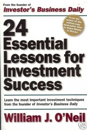 24 ESSENTIAL LESSONS FOR INVESTMENT  SUCCESS W.J.O'NEIL