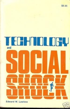 TECHNOLOGY AND SOCIAL SHOCK EDWARD W. LAWLESS