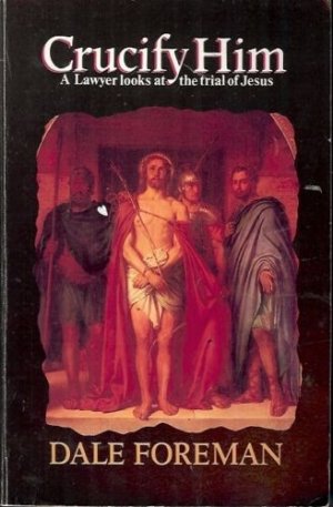 CRUCIFY HIM A LAWYER LOOKS AT THE TRIAL OF JESUS