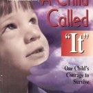 A CHILD CALLED "IT" ONE CHILD'S COURAGE TO SURVIVE