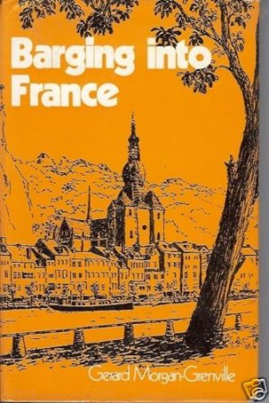 BARGING INTO FRANCE Gerard Morgan Grenville