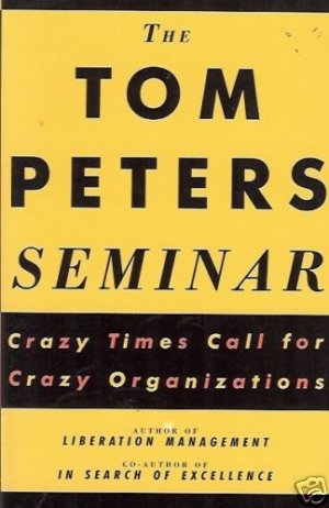 THE TOM PETERS SEMINAR crazy times call for crazy organ