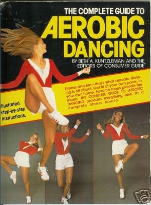 THE COMPLETE GUIDE TO AEROBIC DANCING By B. Kuntzleman
