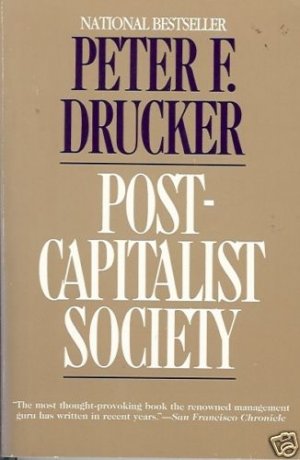 POST-CAPITALIST SOCIETY By Peter F. Drucker